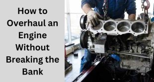 How to Overhaul an Engine Without Breaking the Bank