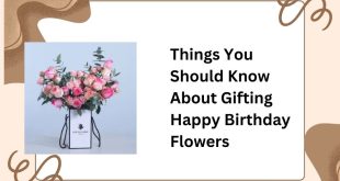 Things You Should Know About Gifting Happy Birthday Flowers