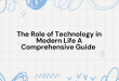 The Role of Technology in Modern Life A Comprehensive Guide